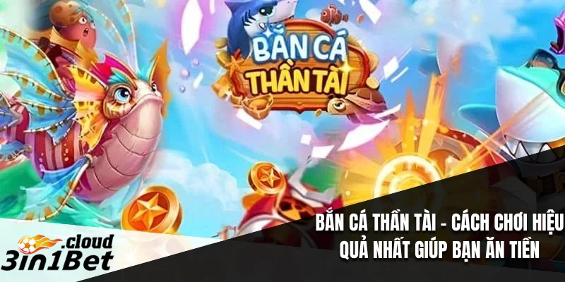 Bắn Cá Thần Tài – Cách Chơi Hiệu Quả Nhất Giúp Bạn Ăn Tiền 1 Bắn Cá Thần Tài
