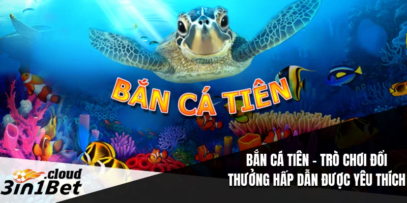 Bắn Cá Tiên – Trò Chơi Đổi Thưởng Hấp Dẫn Được Yêu Thích 6 Bắn Cá Tiên